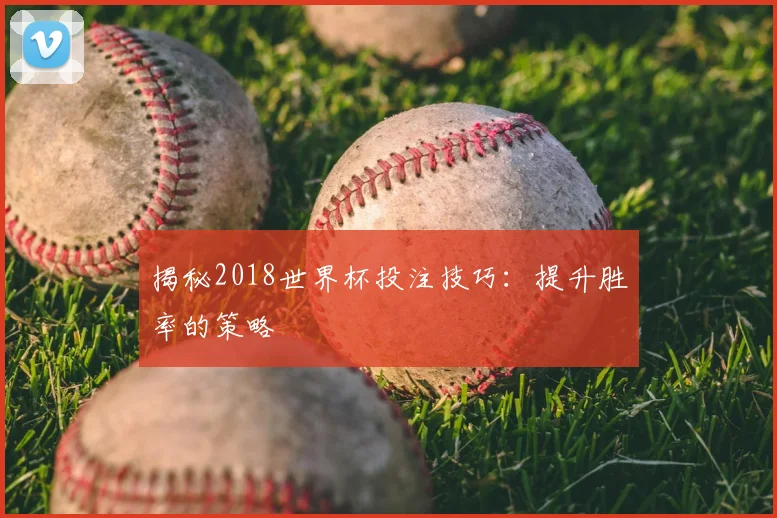 揭秘2018世界杯投注技巧：提升胜率的策略