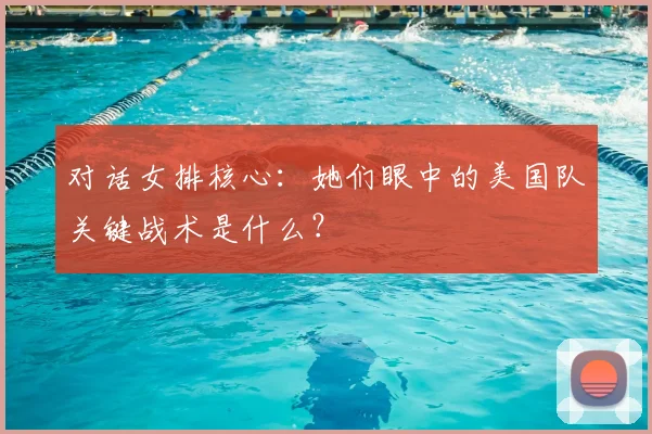 对话女排核心：她们眼中的美国队关键战术是什么？