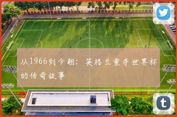 从1966到今朝：英格兰重夺世界杯的传奇故事