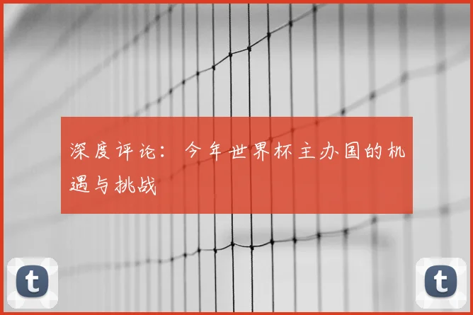 深度评论:今年世界杯主办国的机遇与挑战