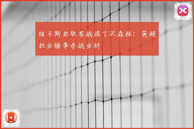 纽卡斯尔联客战诺丁汉森林：英超积分榜争夺战分析