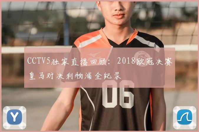 CCTV5独家直播回顾：2018欧冠决赛皇马对决利物浦全纪录