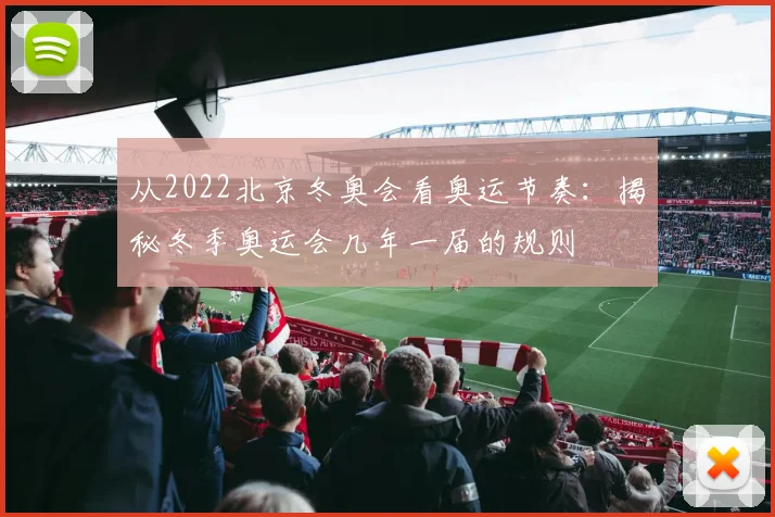 从2022北京冬奥会看奥运节奏：揭秘冬季奥运会几年一届的规则