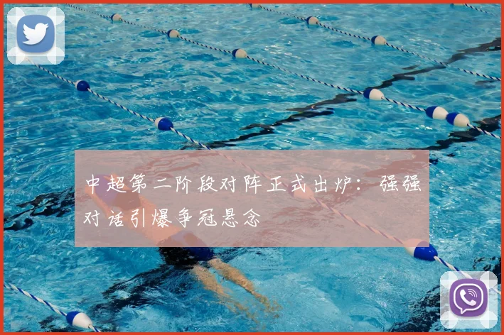 中超第二阶段对阵正式出炉：强强对话引爆争冠悬念