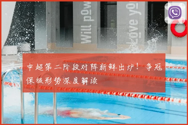 中超第二阶段对阵新鲜出炉！争冠保级形势深度解读