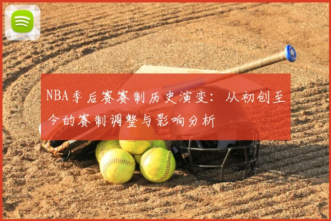 NBA季后赛赛制历史演变：从初创至今的赛制调整与影响分析